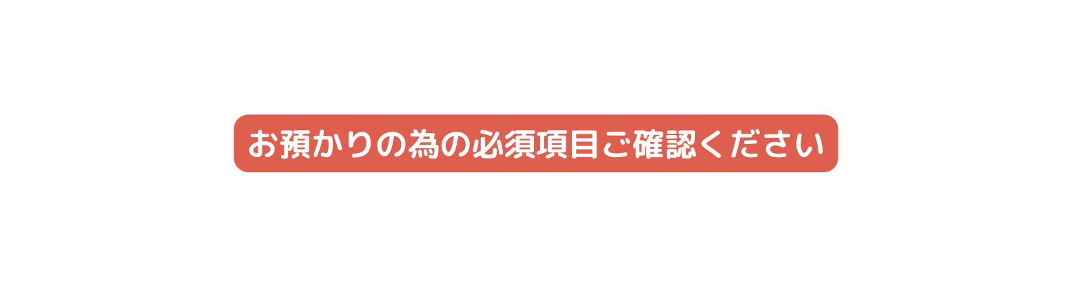 お預かりの為の必須項目ご確認ください